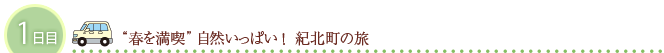 1日目　“春を満喫”自然いっぱい！ 紀北町の旅